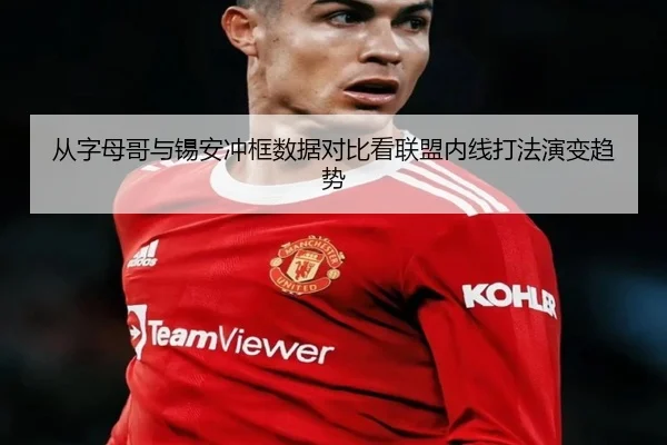 从字母哥与锡安冲框数据对比看联盟内线打法演变趋势